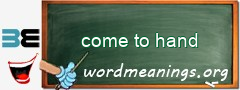WordMeaning blackboard for come to hand